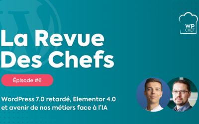 La Revue Des Chefs #6 : WordPress 7.0, Elementor 4.0, avenir de nos métiers