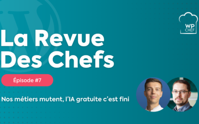 La Revue Des Chefs #7 : Nos métiers mutent et l’IA gratuite c’est fini